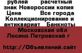 100 рублей 2015 расчетный знак Новороссии копия › Цена ­ 100 - Все города Коллекционирование и антиквариат » Банкноты   . Московская обл.,Лосино-Петровский г.